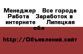 Менеджер - Все города Работа » Заработок в интернете   . Липецкая обл.